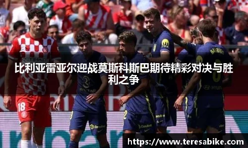 比利亚雷亚尔迎战莫斯科斯巴期待精彩对决与胜利之争