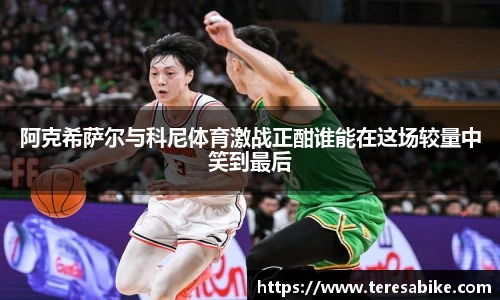 阿克希萨尔与科尼体育激战正酣谁能在这场较量中笑到最后